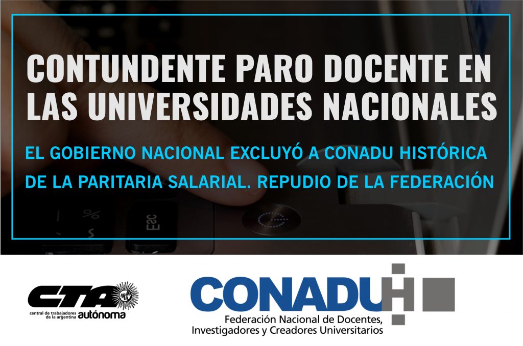 Contundente Paro Docente en las Universidades Nacionales  El gobierno nacional excluyó a CONADU HISTÓRICA de la Paritaria Salarial. Repudio de la Federación