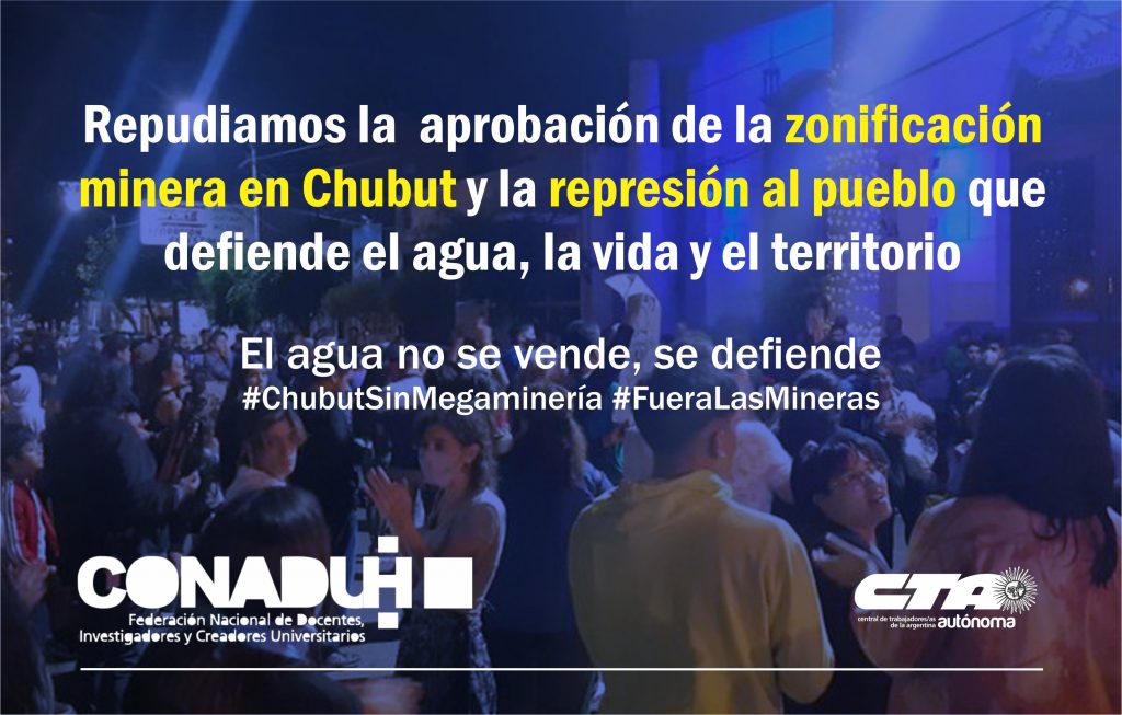 CONADU Histórica repudia la  aprobación de la zonificación minera en Chubut y la represión al pueblo que defiende el agua, la vida y el territorio